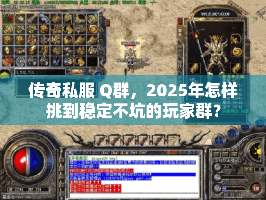 传奇私服 Q群,2025年怎样挑到稳定不坑的玩家群? 传奇私服 Q群,2025年怎样挑到稳定不坑的玩家群?