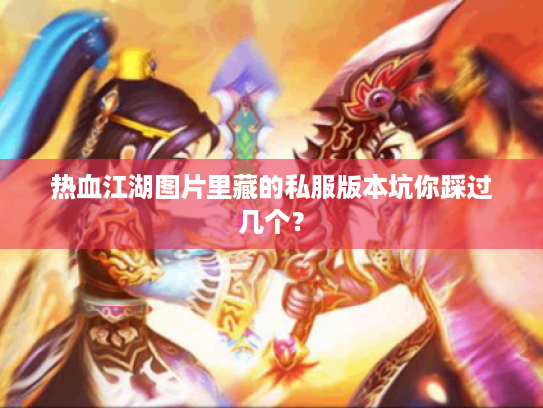 热血江湖图片里藏的私服版本坑你踩过几个？