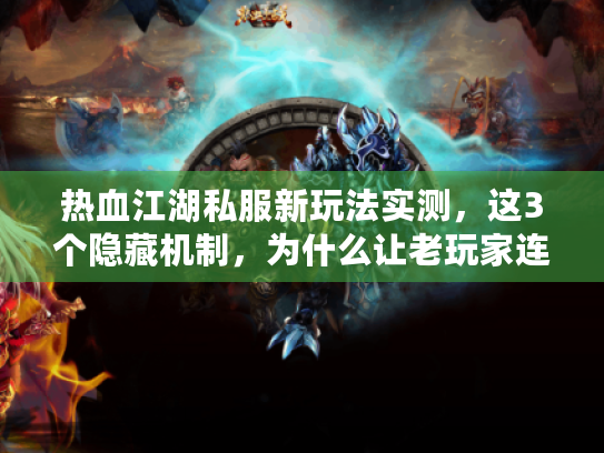 热血江湖私服新玩法实测，这3个隐藏机制，为什么让老玩家连肝7天？