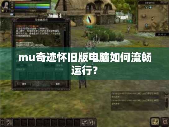mu奇迹怀旧版电脑如何流畅运行? mu奇迹怀旧版电脑如何流畅运行?